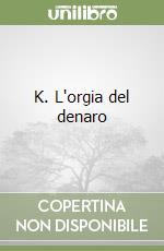 K. L'orgia del denaro libro