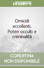 Omicidi eccellenti. Poteri occulti e criminalità libro