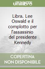 Libra. Lee Oswald e il complotto per l'assassinio del presidente Kennedy libro