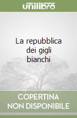 La repubblica dei gigli bianchi libro