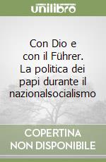 Con Dio e con il Führer. La politica dei papi durante il nazionalsocialismo libro