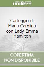 Carteggio di Maria Carolina con Lady Emma Hamilton libro