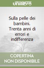 Sulla pelle dei bambini. Trenta anni di errori e indifferenza