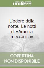 L'odore della notte. Le notti di «Arancia meccanica» libro