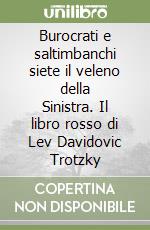 Burocrati e saltimbanchi siete il veleno della Sinistra. Il libro rosso di Lev Davidovic Trotzky libro