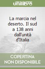 La marcia nel deserto. Il sud a 138 anni dall'unità d'Italia