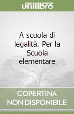 A scuola di legalità. Per la Scuola elementare libro