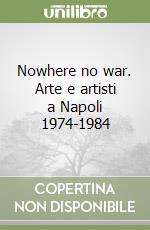 Nowhere no war. Arte e artisti a Napoli 1974-1984 libro