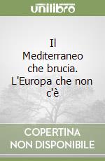 Il Mediterraneo che brucia. L'Europa che non c'è libro