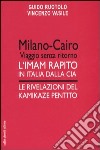 Milano-Cairo. Viaggio senza ritorno. L'Imam rapito in Italia dalla CIA. Le rivelazioni del kamikaze pentito libro