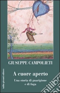 A cuore aperto. Una storia di guarigione e fuga libro