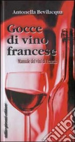 Gocce di vino francese. Manuale dei vini di Francia libro