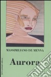 Aurora libro di De Menna Massimiliano