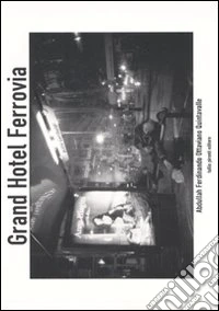 Grand Hotel Ferrovia. Ediz. illustrata libro