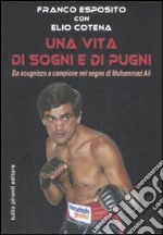 Una vita di sogni e di pugni. Da scugnizzo a campione nel segno di Muhammad Ali libro