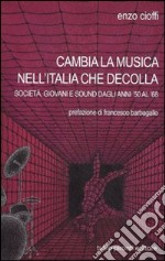 Cambia la musica nell'Italia che decolla. Società, giovani e sound dagli anni '50 al '68 libro