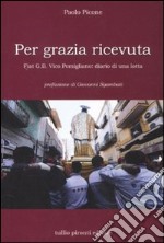 Per grazia ricevuta. Fiat G.B. Vico Pomigliano: diario di una lotta libro