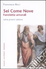 Sei come nove. Favolette amorali