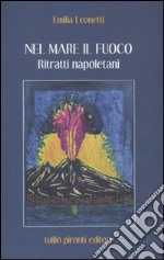 Nel mare il fuoco. Ritratti napoletani libro