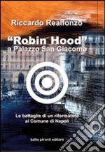 «Robin Hood» a palazzo San Giacomo. Le battaglie di un riformatore al comune di Napoli