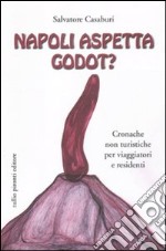 Napoli aspetta Godot? Cronache non turistiche per viaggiatori e residenti libro