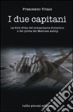 I due capitani. La folle sfida del comandante Schettino e del pilota dei marines Ashby libro