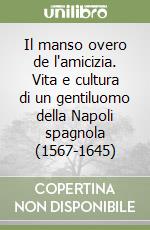 Il manso overo de l'amicizia. Vita e cultura di un gentiluomo della Napoli spagnola (1567-1645) libro