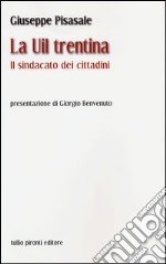 La UIL trentina. Il sindacato dei cittadini libro