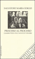 Processo al processo. Giambattista vico non può vincere libro