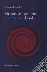 Virtuosismi amorosi di un cuore debole libro