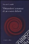 Virtuosismi amorosi di un cuore debole libro