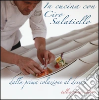 In cucina con Ciro Salatiello dalla prima colazione al dessert libro