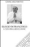 Elogio di Francesco. Il papa della rivoluzione libro