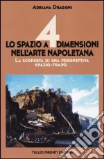 Lo spazio a 4 dimensioni nell'arte napoletana. La scoperta di una prospettiva spazio-tempo. Ediz. illustrata