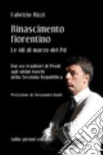 Rinascimento fiorentino. Le idi di marzo del PD. Dai 101 traditori di Prodi agli ultimi fuochi della seconda Repubblica libro