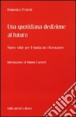 Una quotidiana dedizione al futuro. Nuove sfide per il sindacato riformatore libro