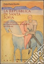 La Repubblica di Santa Sofia. Intrighi, amori, e avventure nel Ducato pontificio di Benevento del XII secolo libro