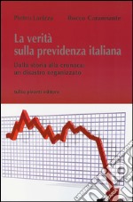 La verità sulla previdenza italiana. Dalla storia alla cronaca: un disastro organizzato libro