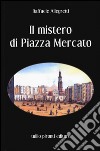 Il mistero di Piazza Mercato libro