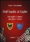 Dall'Aquila al Giglio. Battaglie e amori, intrighi e veleni libro