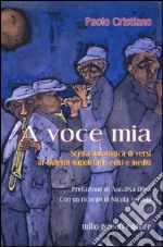 Voce mia. Scelta antologica di versi in dialetto napoletano editi e inediti ('A) libro