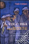 Voce mia. Scelta antologica di versi in dialetto napoletano editi e inediti ('A) libro di Cristiano Paolo