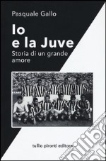 Io e la Juve. Storia di un grande amore libro