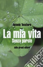 La mia vita. Senza parole libro