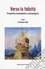 Verso la felicità. Prospettive ermeneutiche e antropologiche libro