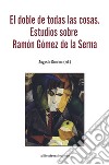 El doble de todas las cosa. Estudios sobre Ramón Gómez de la Serna libro