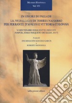 In onore di Pallade. La Propalladia di Torres Naharro per Ferrante D'Avalos e Vittoria Colonna. Ediz. bilingue libro