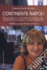 Continente Napoli. Una passeggiata tra i vicoli della città: storie, vicende, aneddoti paradossali eppure... paradossalmente reali libro