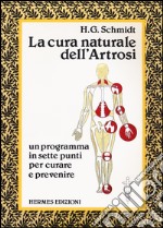 La cura naturale dell'artrosi. Un programma in sette punti per prevenire e curare le artrosi