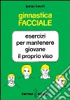 Ginnastica facciale. Esercizi per mantenere giovane il proprio viso libro di Hewitt James